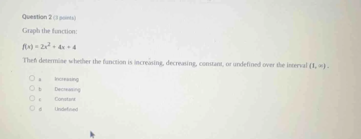 question 2 (3 points) graph the function: $f(x) = 2x^2 + 4x + 4$ then d…