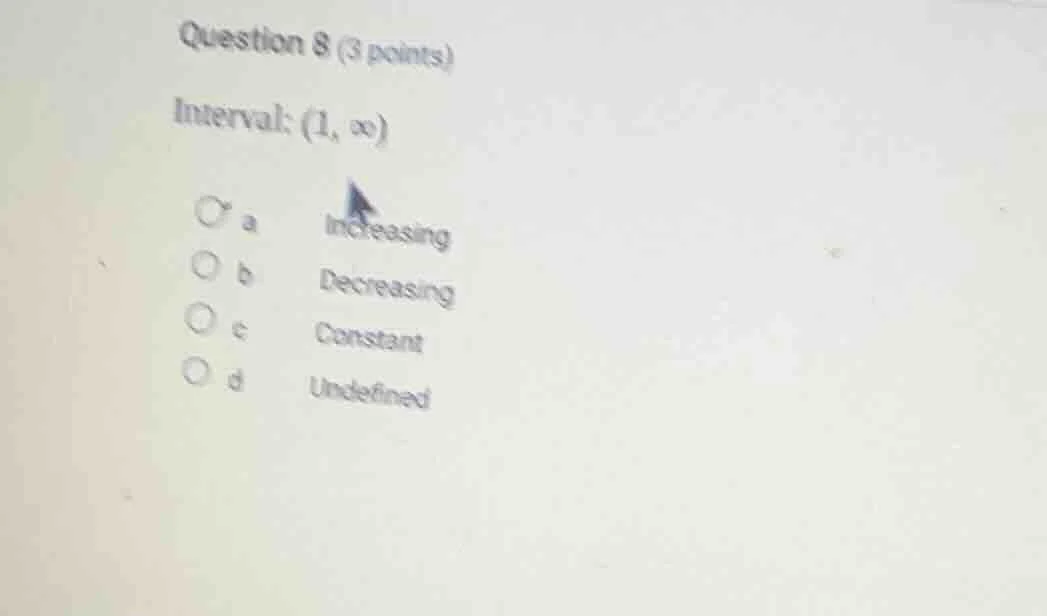question 8 (3 points) interval: (1, ∞) a increasing b decreasing c cons…