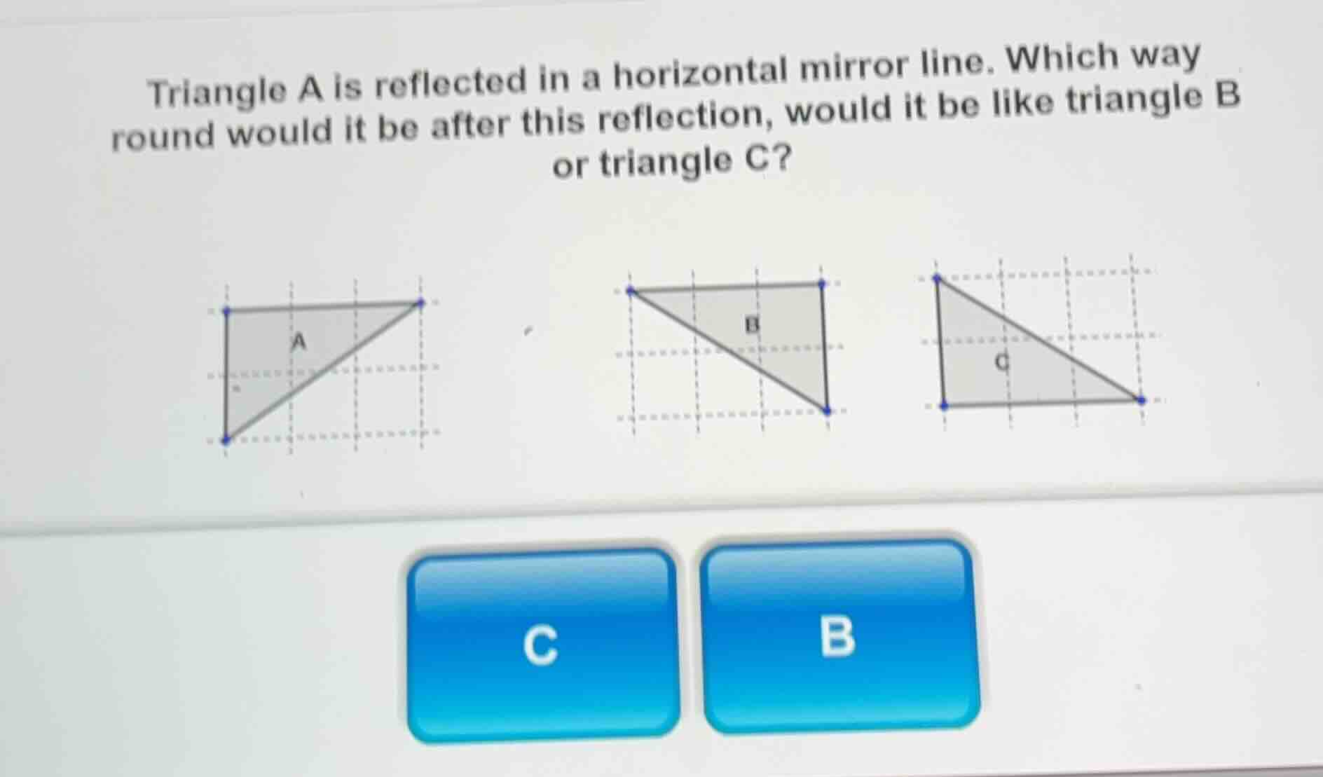triangle a is reflected in a horizontal mirror line. which way round wo…