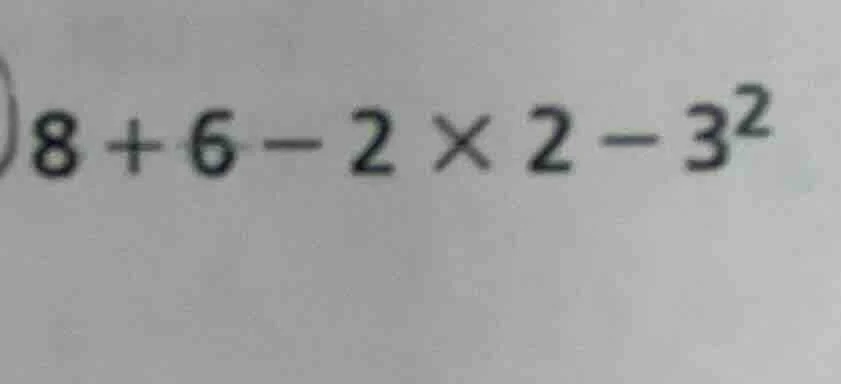 8 + 6 - 2 × 2 - 3²
