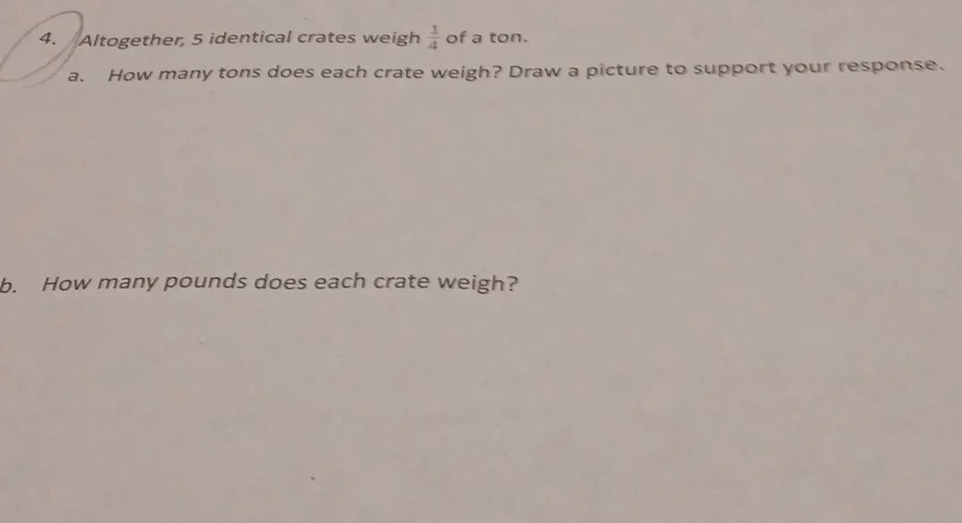 4. altogether, 5 identical crates weigh \\(\\frac{1}{4}\\) of a ton. a.…