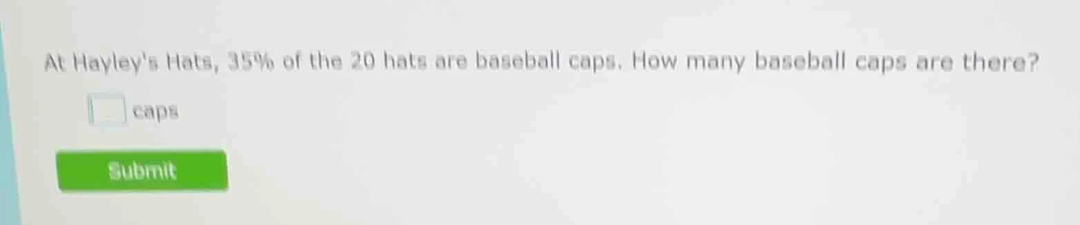 at hayleys hats, 35% of the 20 hats are baseball caps. how many basebal…