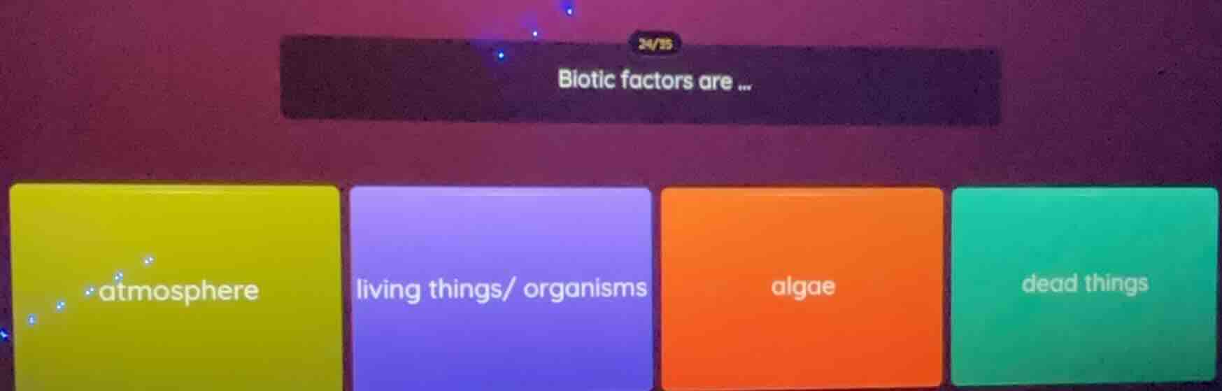24/25 biotic factors are... atmosphere living things/ organisms algae d…