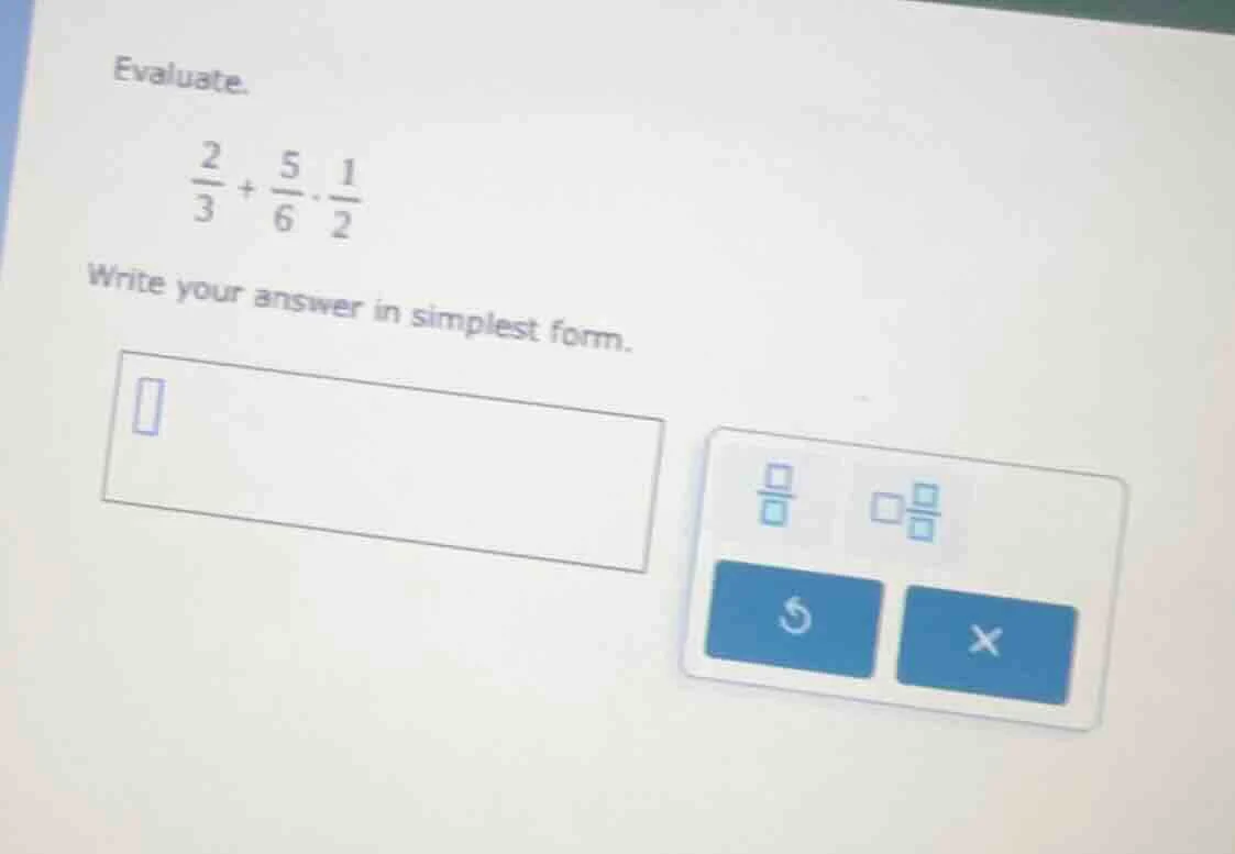 evaluate. \\(\\frac{2}{3} + \\frac{5}{6} \\cdot \\frac{1}{2}\\) write y…
