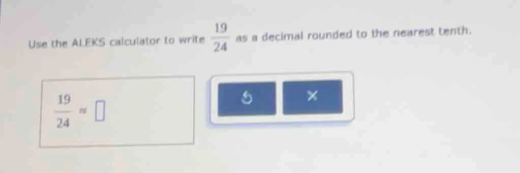 use the aleks calculator to write \\(\\frac{19}{24}\\) as a decimal rou…