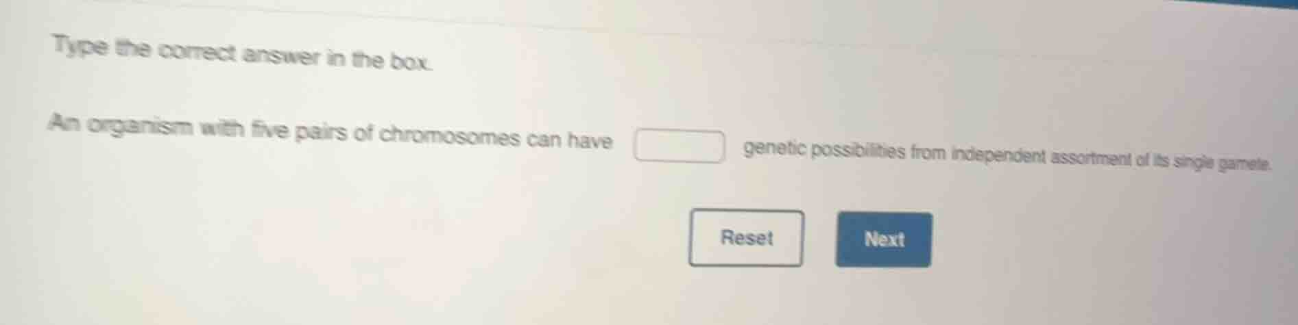 type the correct answer in the box. an organism with five pairs of chro…