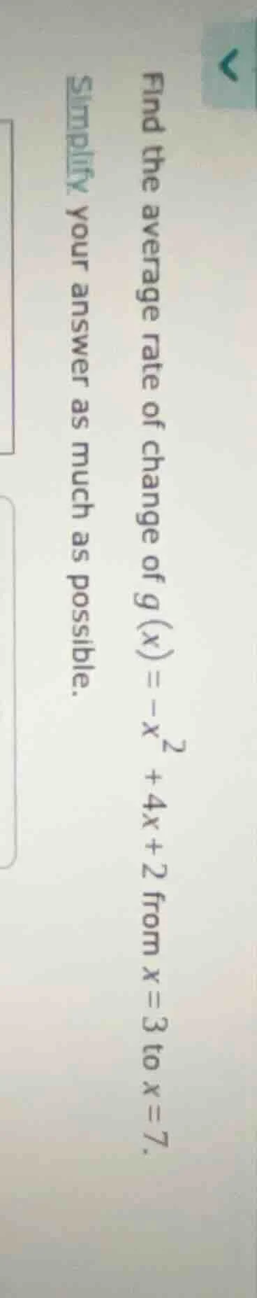 find the average rate of change of $g(x) = -x^2 + 4x + 2$ from $x = 3$ …