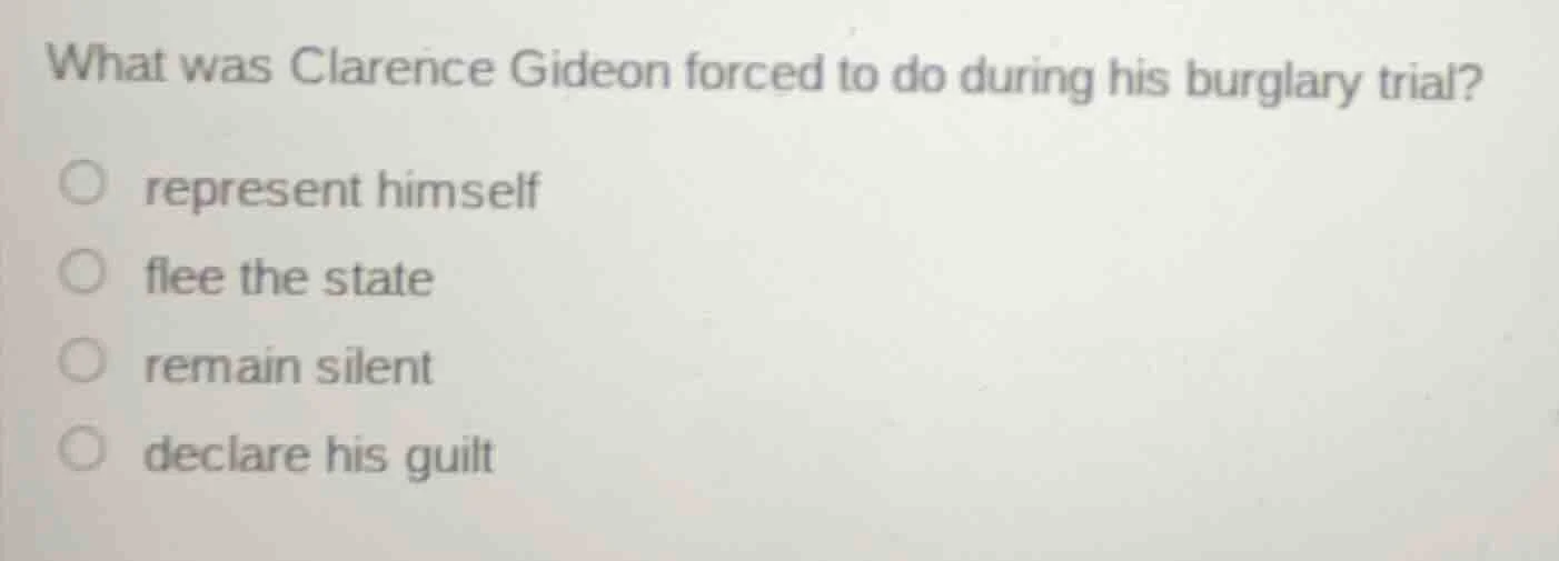 what was clarence gideon forced to do during his burglary trial? ○ repr…