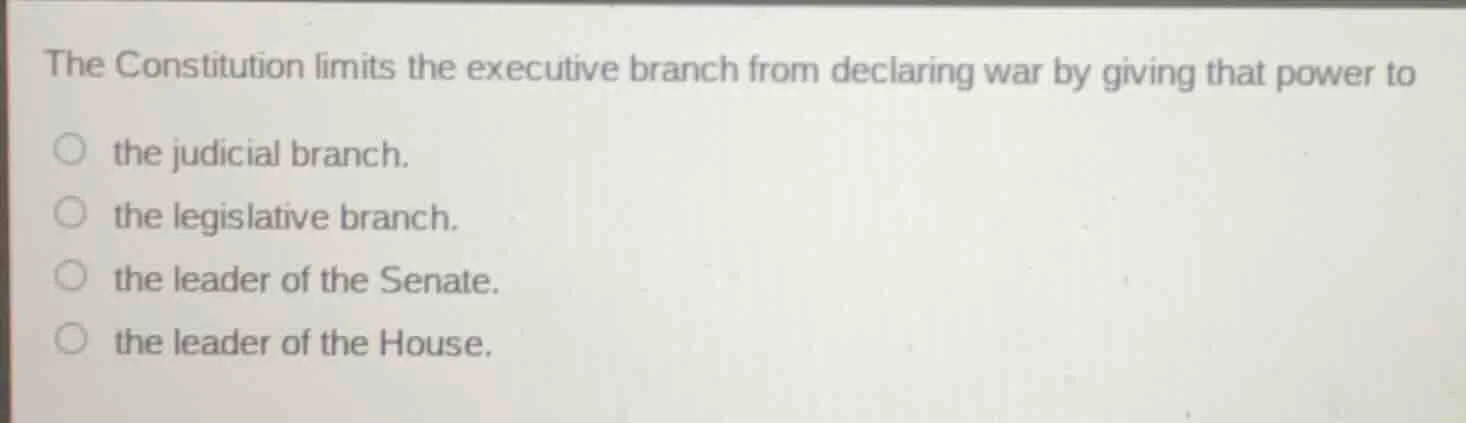 the constitution limits the executive branch from declaring war by givi…