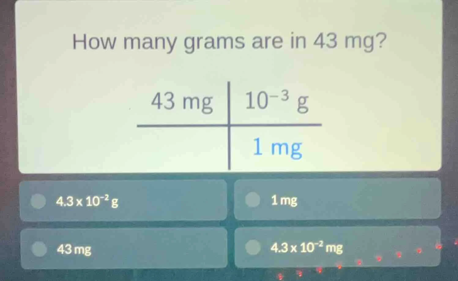 how many grams are in 43 mg? 43 mg | $10^{-3}$ g ———————— | 1 mg option…