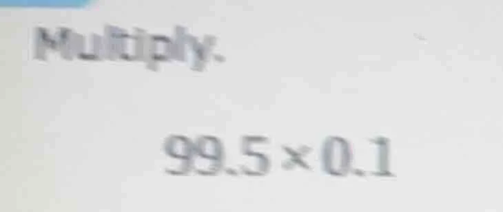 multiply. 99.5×0.1