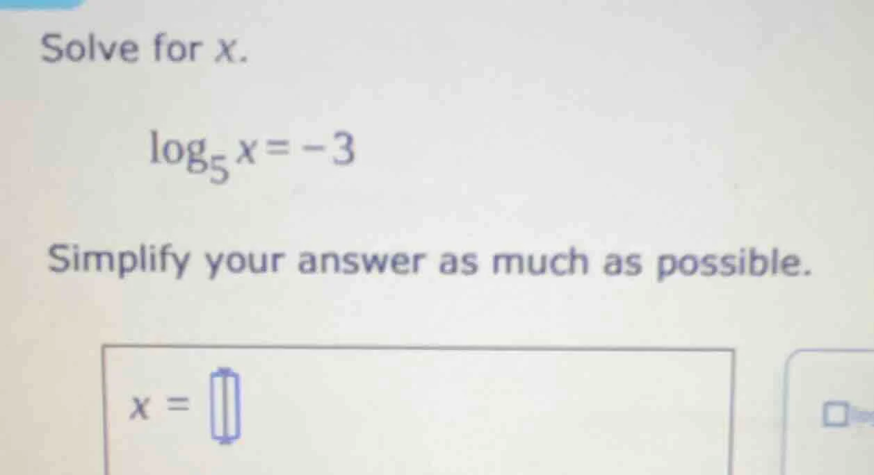 solve for x. \\log_{5}x = -3 simplify your answer as much as possible. …