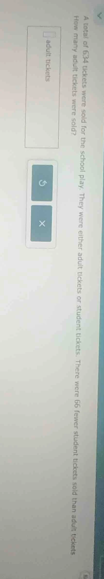 a total of 634 tickets were sold for the school play. they were either …