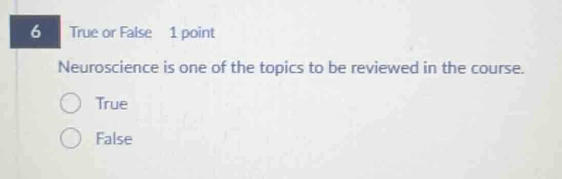 6 true or false 1 point neuroscience is one of the topics to be reviewe…