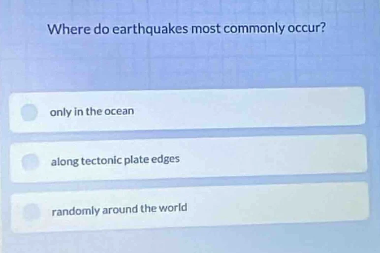 where do earthquakes most commonly occur? only in the ocean along tecto…