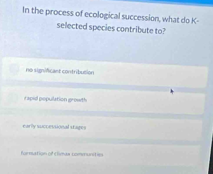 in the process of ecological succession, what do k-selected species con…