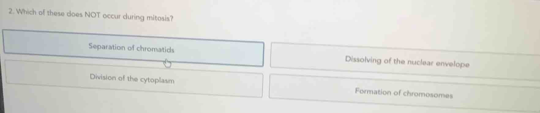 2. which of these does not occur during mitosis? separation of chromati…