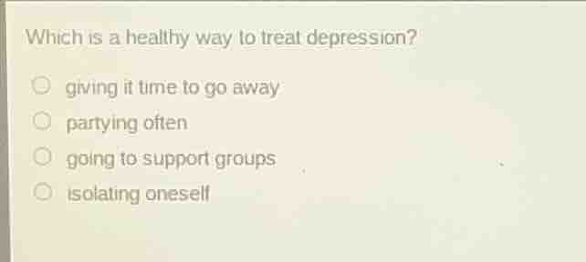 which is a healthy way to treat depression? ○ giving it time to go away…