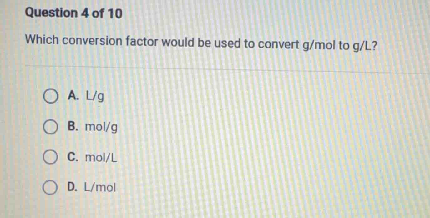 question 4 of 10 which conversion factor would be used to convert g/mol…