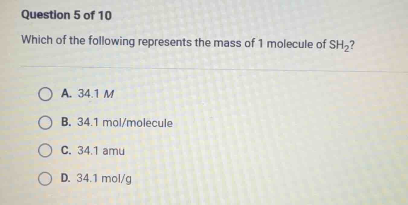 question 5 of 10 which of the following represents the mass of 1 molecu…