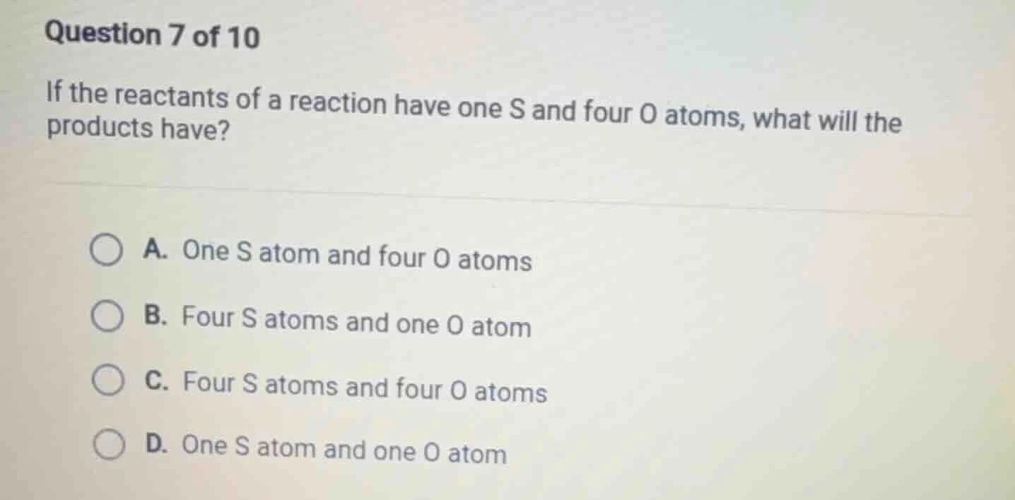 question 7 of 10 if the reactants of a reaction have one s and four o a…