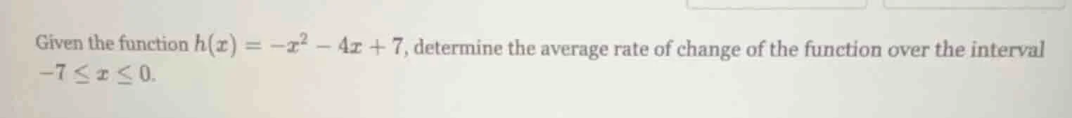 given the function $h(x) = -x^2 - 4x + 7$, determine the average rate o…
