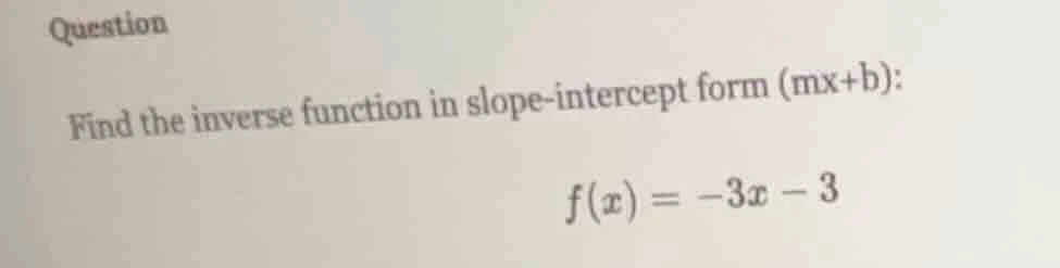 question find the inverse function in slope-intercept form (mx+b): $f(x…