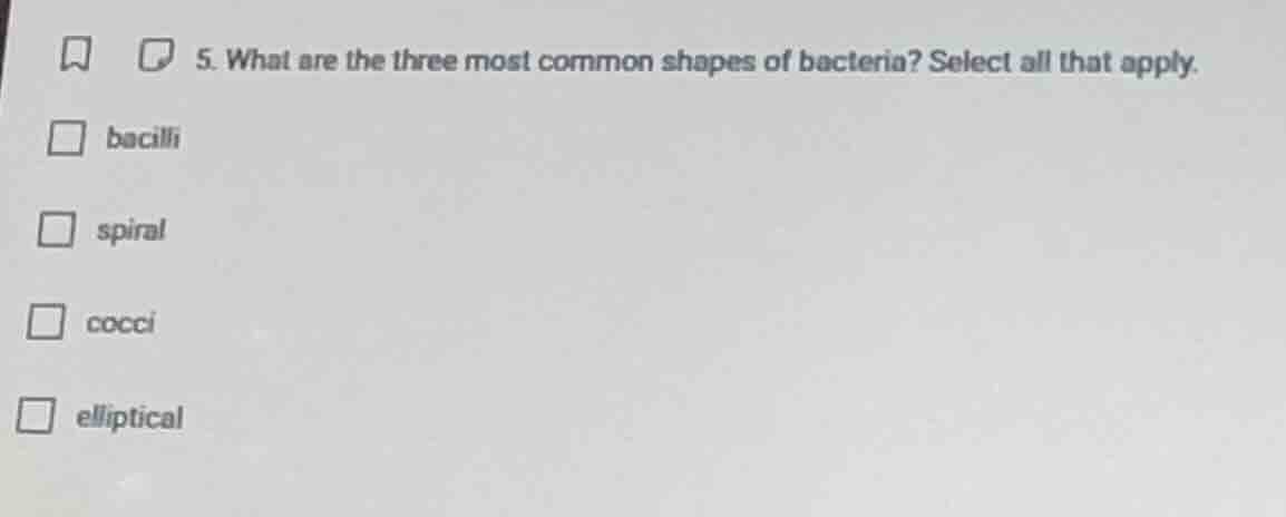 5. what are the three most common shapes of bacteria? select all that a…
