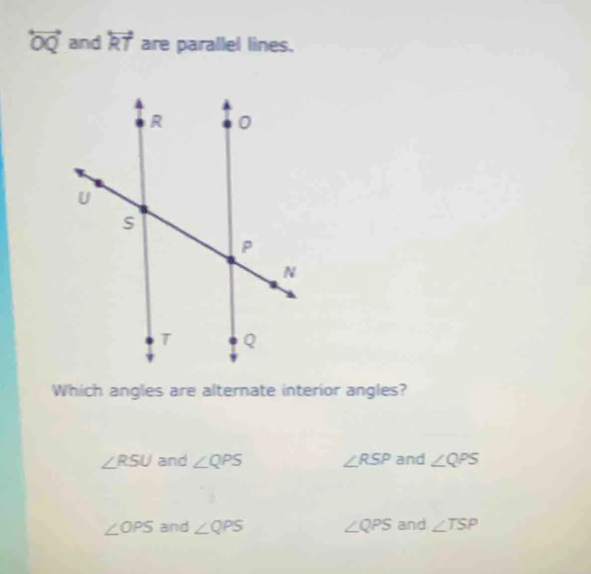 oq and rt are parallel lines. which angles are alternate interior angle…