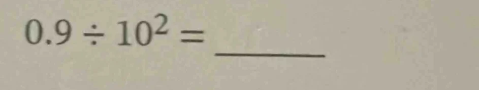 0.9 ÷ 10² =