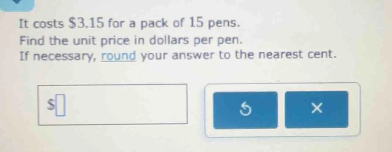 it costs $3.15 for a pack of 15 pens. find the unit price in dollars pe…