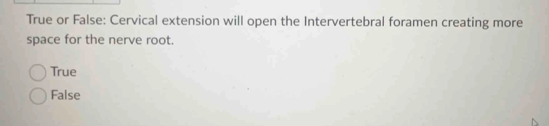 true or false: cervical extension will open the intervertebral foramen …