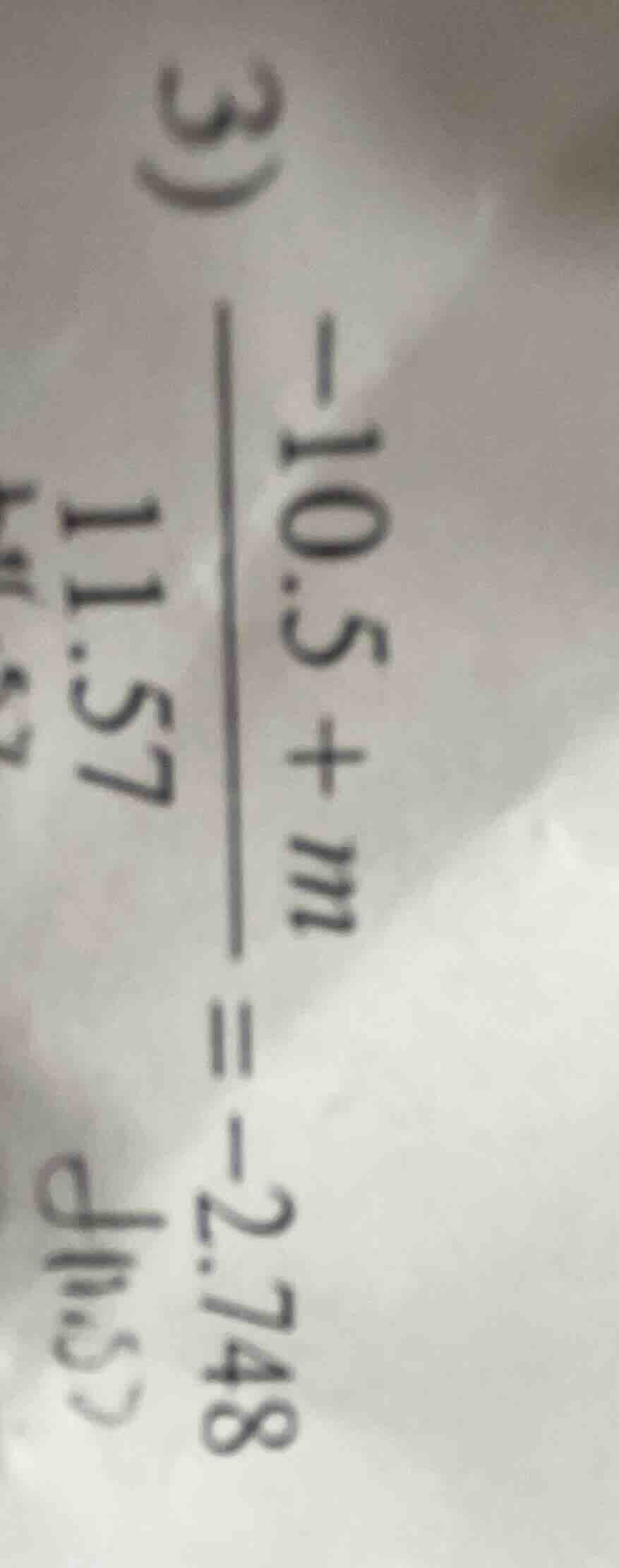 3) \\frac{-10.5 + m}{11.57} = -2.748