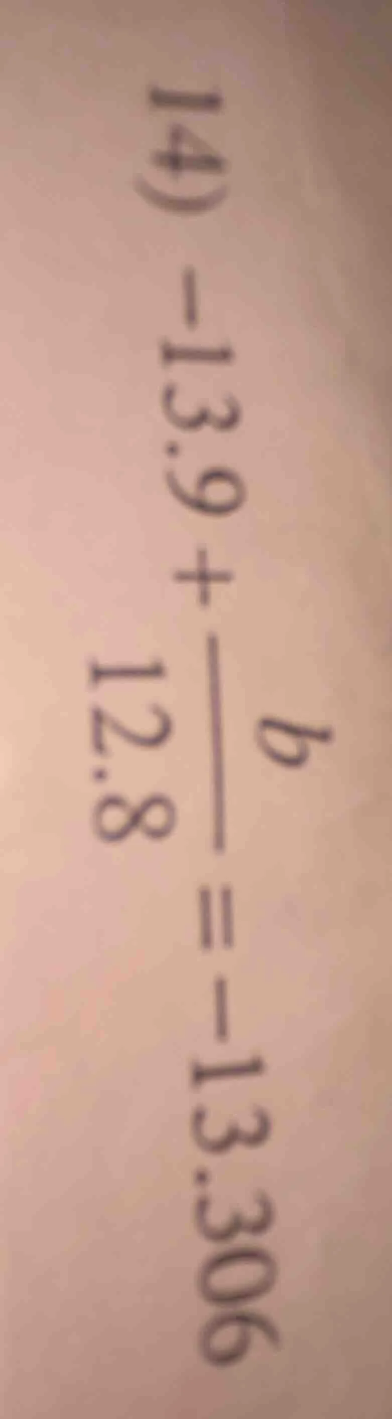 14) -13.9 + \\frac{p}{12.8} = -13.306