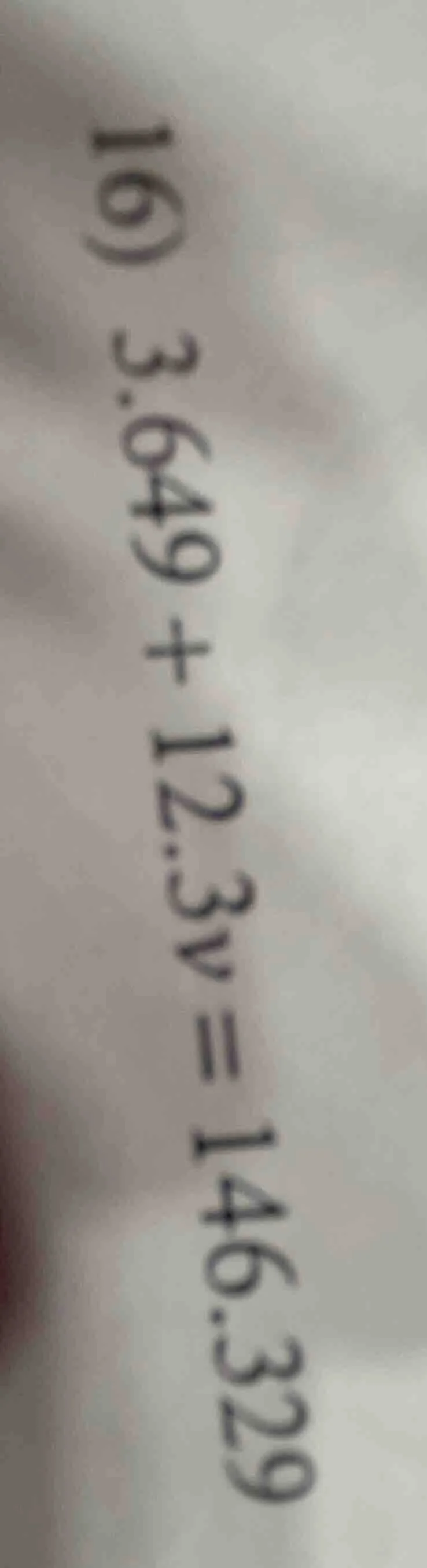 16) 3.649 + 12.3v = 146.329