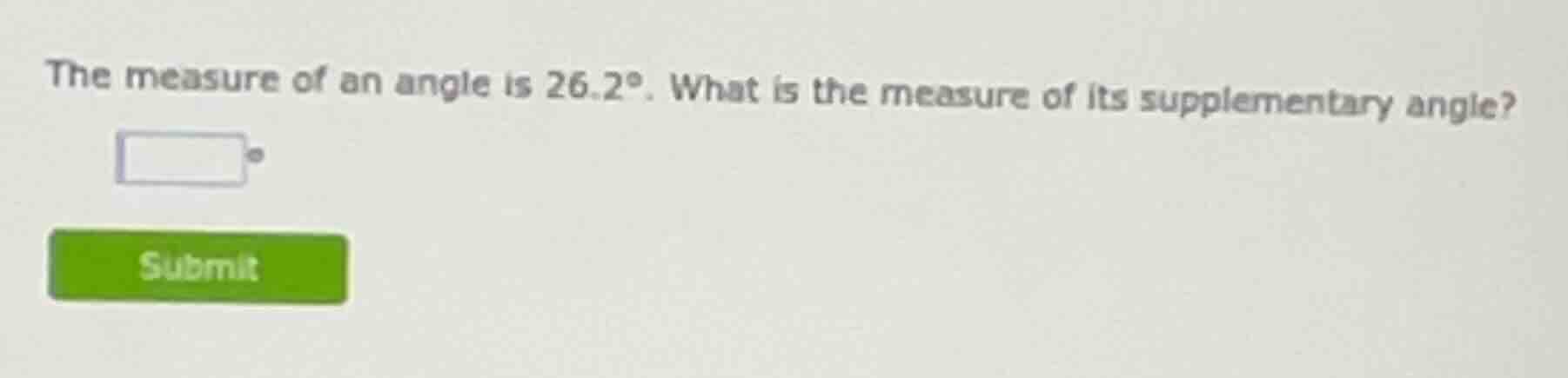 the measure of an angle is 26.2°. what is the measure of its supplement…