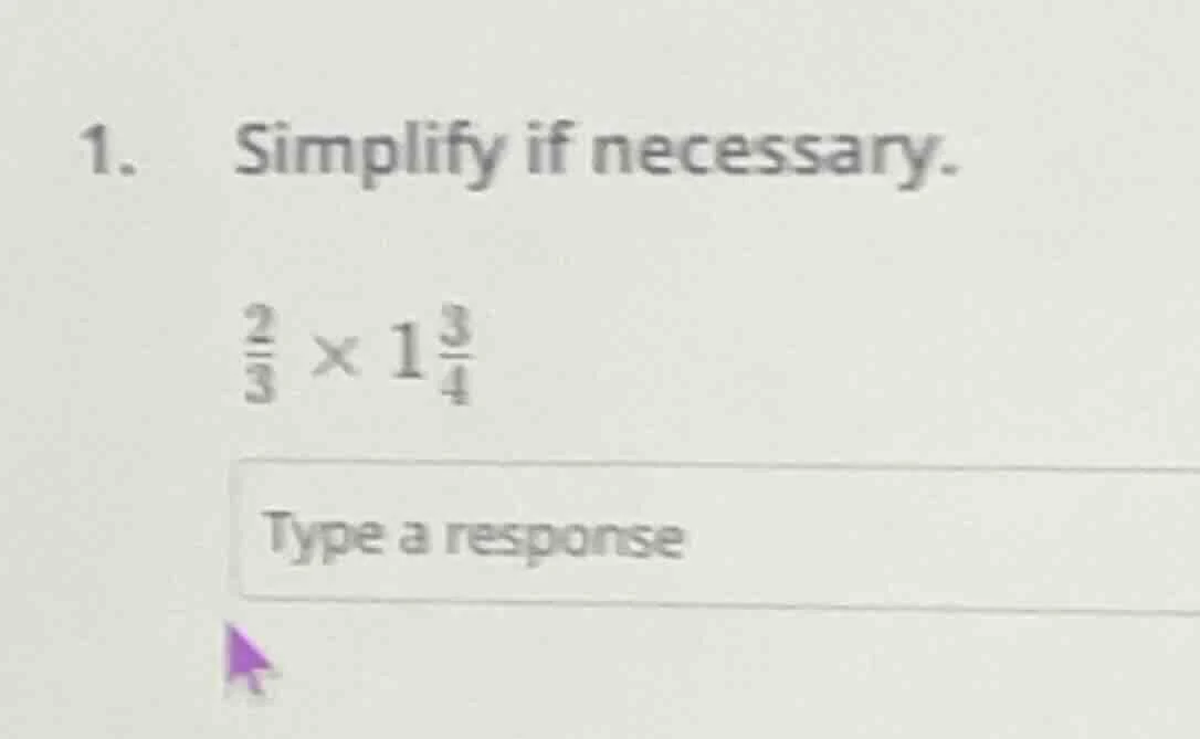1. simplify if necessary. \\frac{2}{3} \\times 1\\frac{3}{4} type a res…