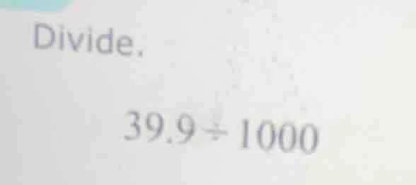 divide. 39.9 ÷ 1000