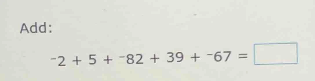 add: -2 + 5 + -82 + 39 + -67 = \\boxed{}