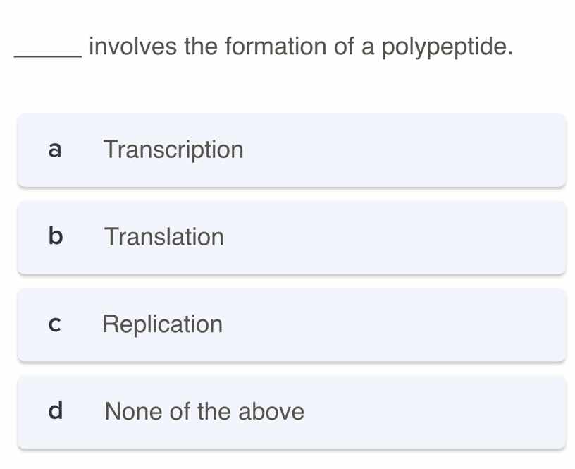 ______ involves the formation of a polypeptide. a transcription b trans…