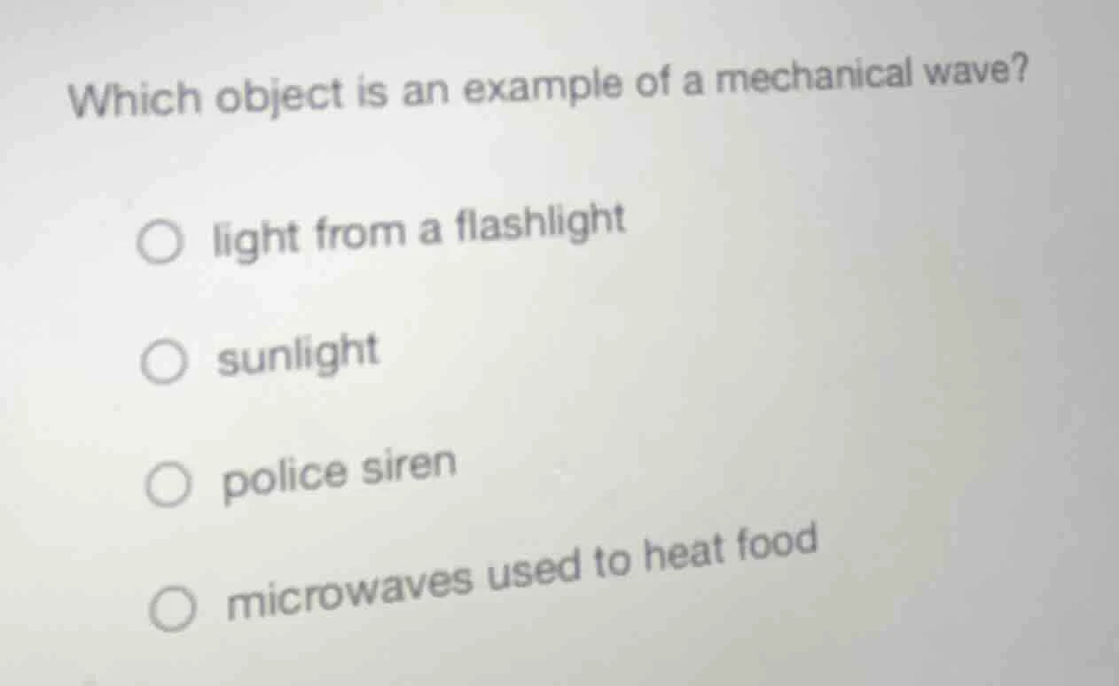 which object is an example of a mechanical wave? ○ light from a flashli…