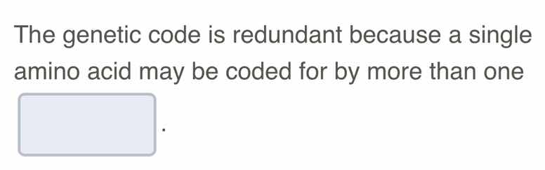 the genetic code is redundant because a single amino acid may be coded …