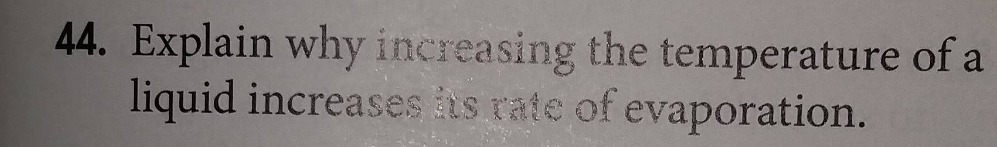 44. explain why increasing the temperature of a liquid increases its ra…