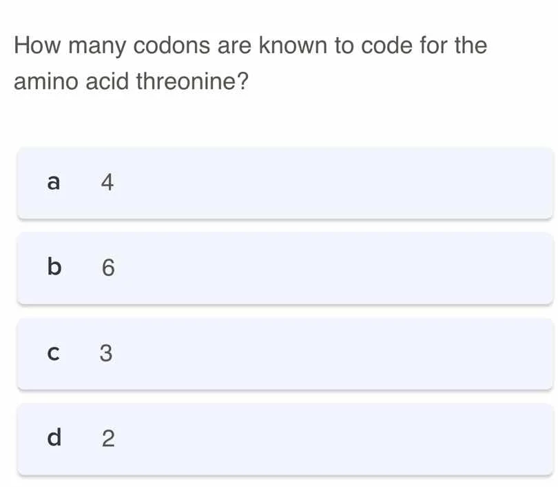 how many codons are known to code for the amino acid threonine? a 4 b 6…