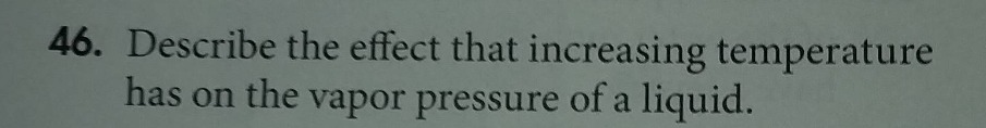 46. describe the effect that increasing temperature has on the vapor pr…