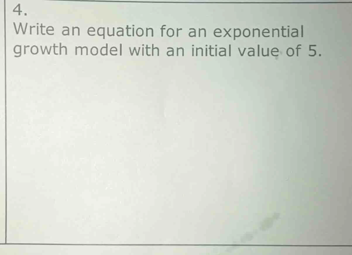 4. write an equation for an exponential growth model with an initial va…
