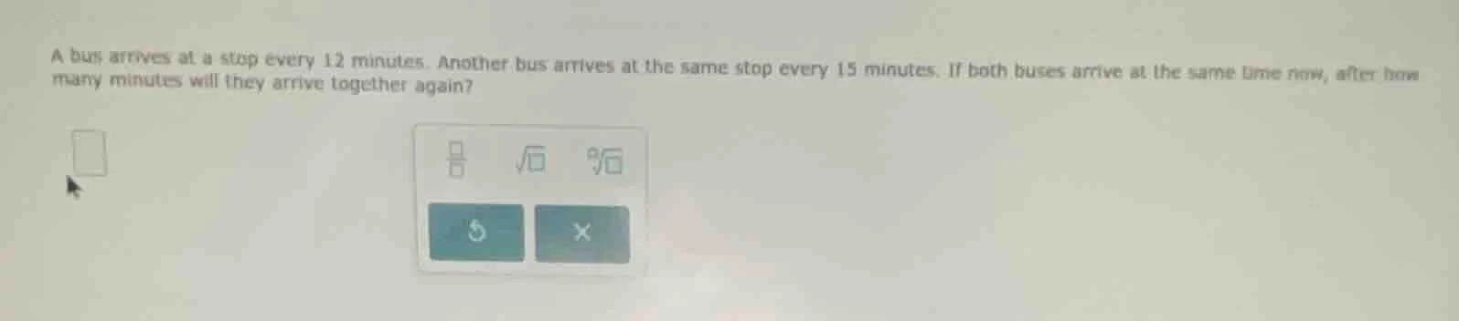 a bus arrives at a stop every 12 minutes. another bus arrives at the sa…