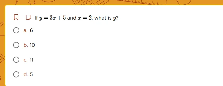 if $y = 3x + 5$ and $x = 2$, what is $y$? a. 6 b. 10 c. 11 d. 5