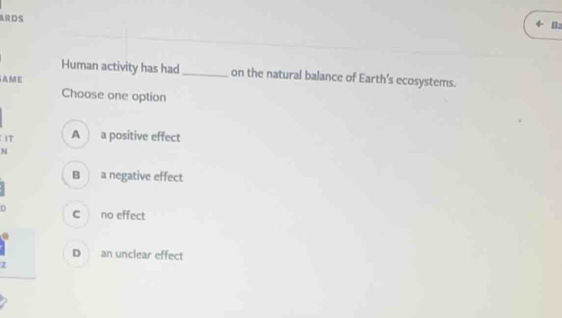 human activity has had ______ on the natural balance of earth’s ecosyst…