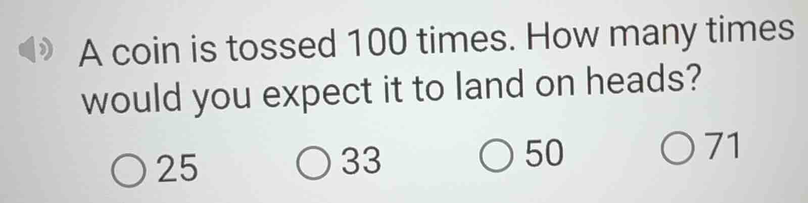 a coin is tossed 100 times. how many times would you expect it to land …
